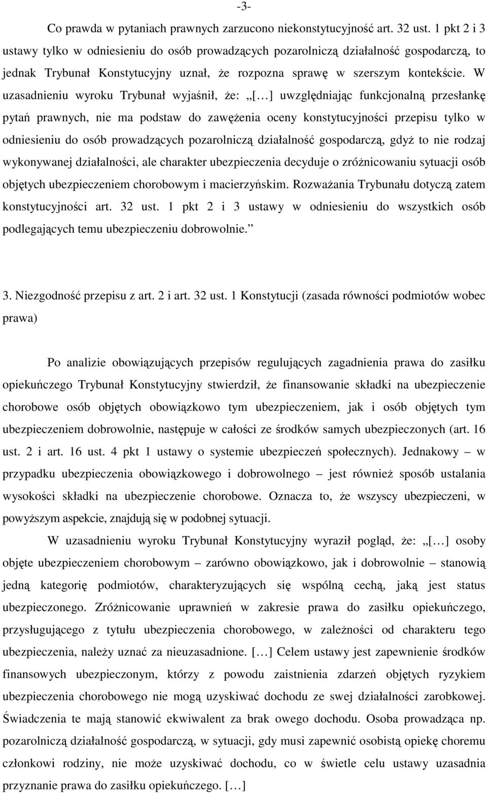 W uzasadnieniu wyroku Trybunał wyjaśnił, że: [ ] uwzględniając funkcjonalną przesłankę pytań prawnych, nie ma podstaw do zawężenia oceny konstytucyjności przepisu tylko w odniesieniu do osób