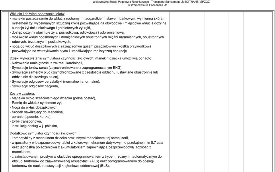 pośrodkową, odłokciową i odpromieniową, - moŝliwość wkłuć podskórnych i domięśniowych obustronnych mięśni naramiennych, obustronnych udowych, brzusznych i pośladkowych, - noga do wkłuć doszpikowych z