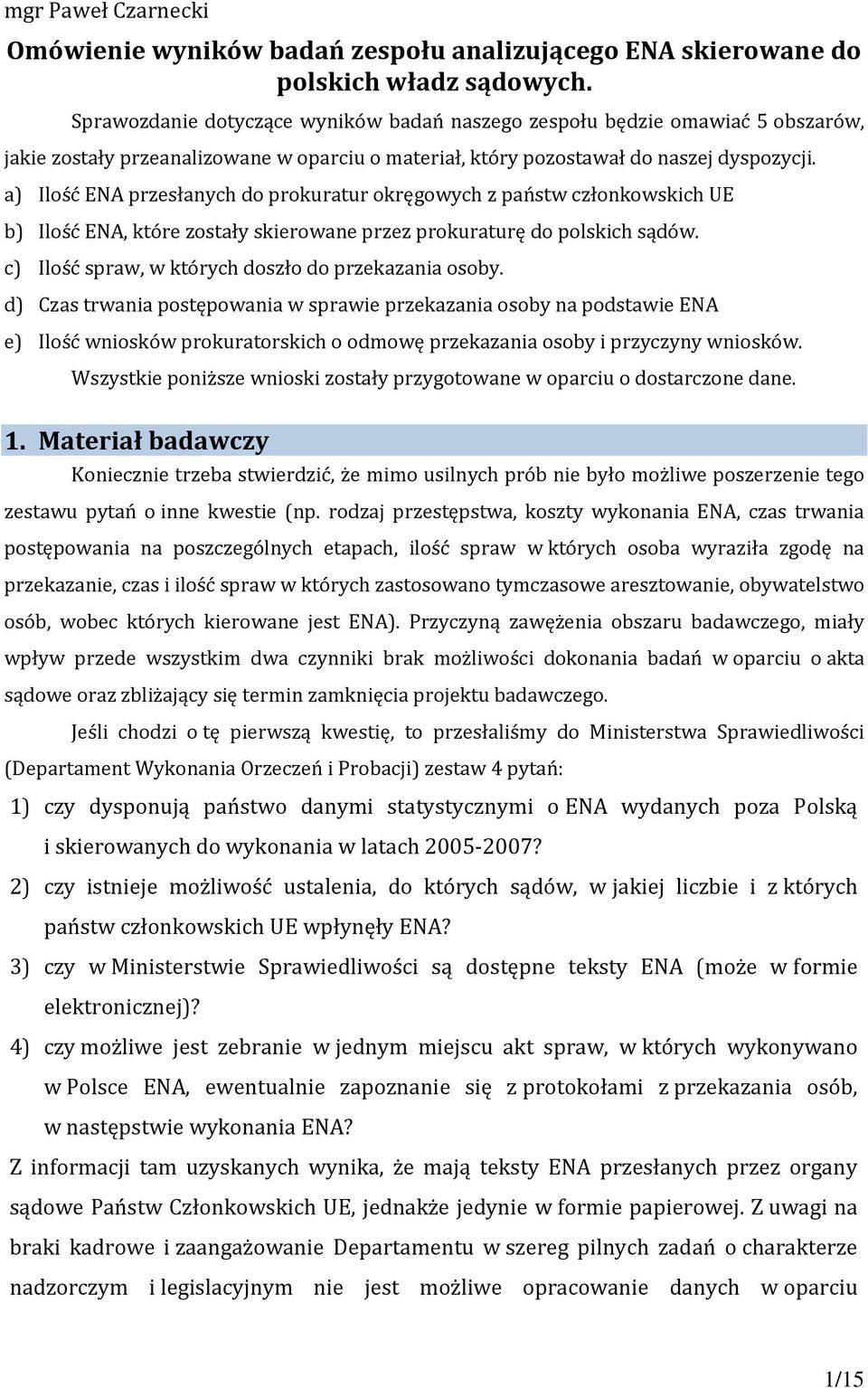 a) Ilość ENA przesłanych do prokuratur okręgowych z państw członkowskich UE b) Ilość ENA, które zostały skierowane przez prokuraturę do polskich sądów.