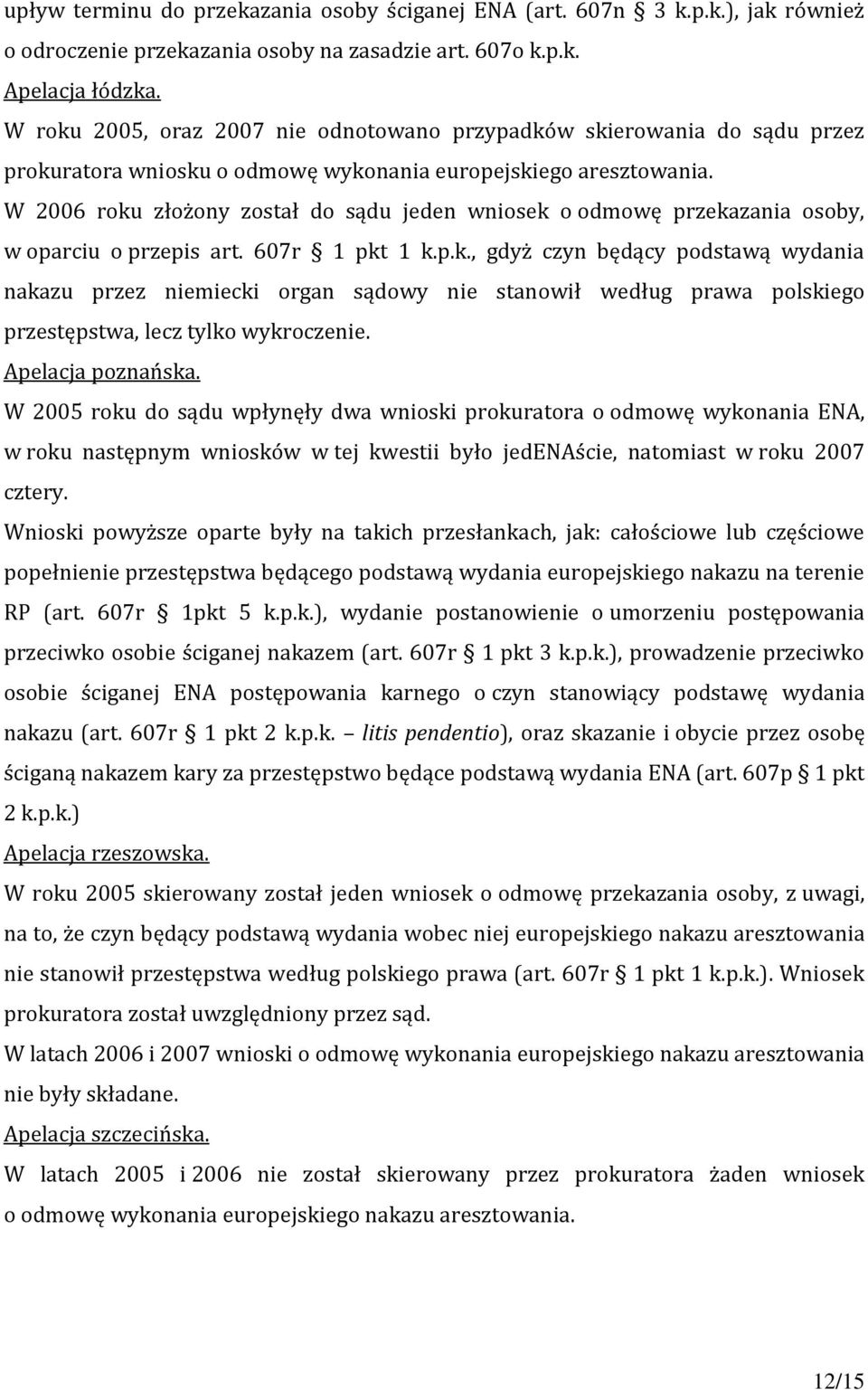 W 2006 roku złożony został do sądu jeden wniosek o odmowę przekazania osoby, w oparciu o przepis art. 607r 1 pkt 1 k.p.k., gdyż czyn będący podstawą wydania nakazu przez niemiecki organ sądowy nie stanowił według prawa polskiego przestępstwa, lecz tylko wykroczenie.