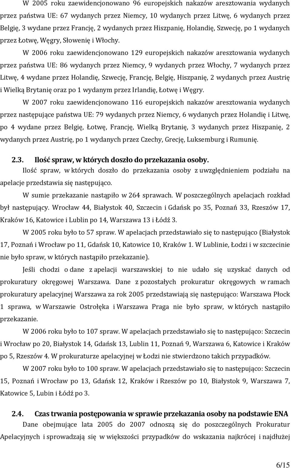 W 2006 roku zaewidencjonowano 129 europejskich nakazów aresztowania wydanych przez państwa UE: 86 wydanych przez Niemcy, 9 wydanych przez Włochy, 7 wydanych przez Litwę, 4 wydane przez Holandię,