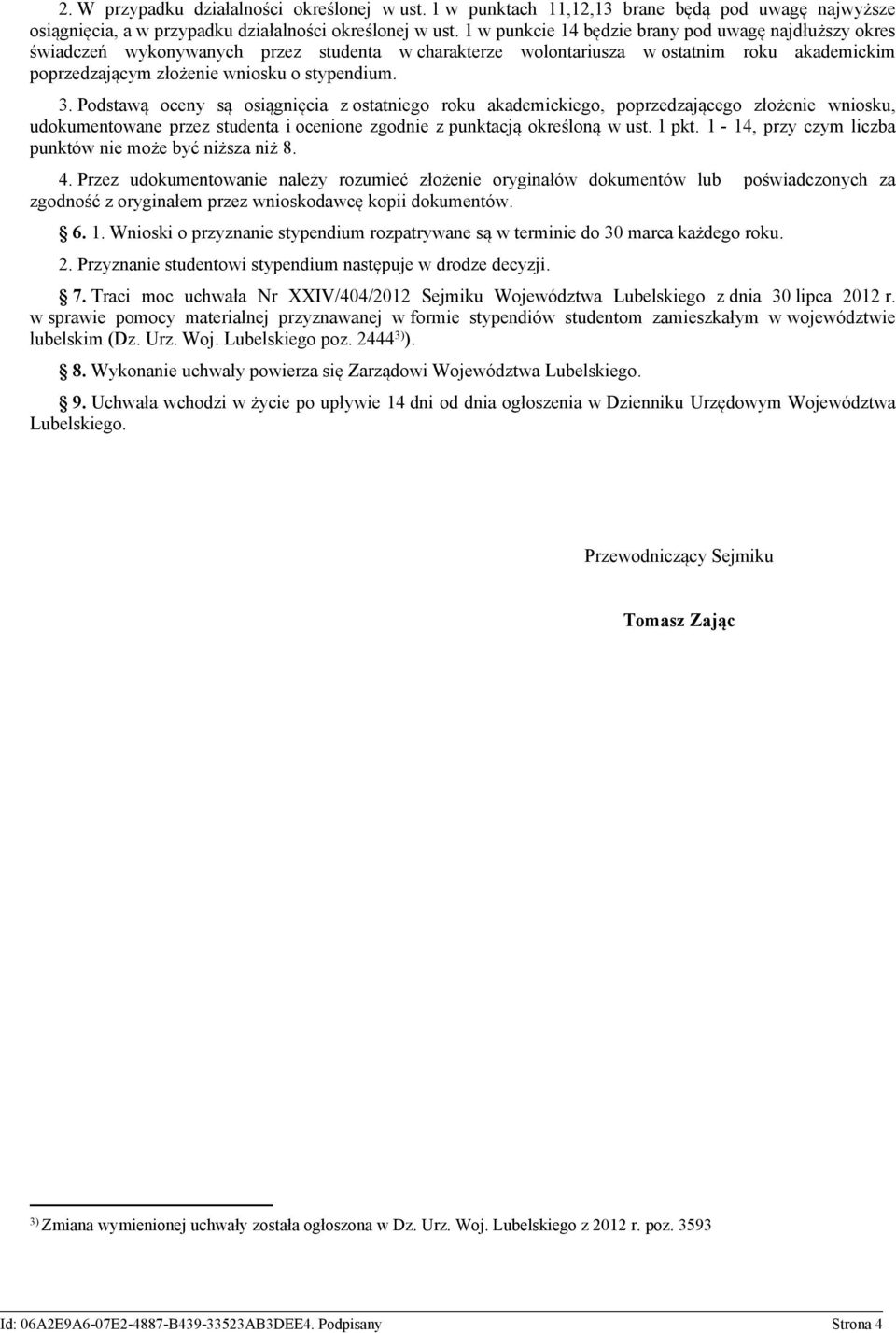 Podstawą oceny są osiągnięcia z ostatniego roku akademickiego, poprzedzającego złożenie wniosku, udokumentowane przez studenta i ocenione zgodnie z punktacją określoną w ust. 1 pkt.