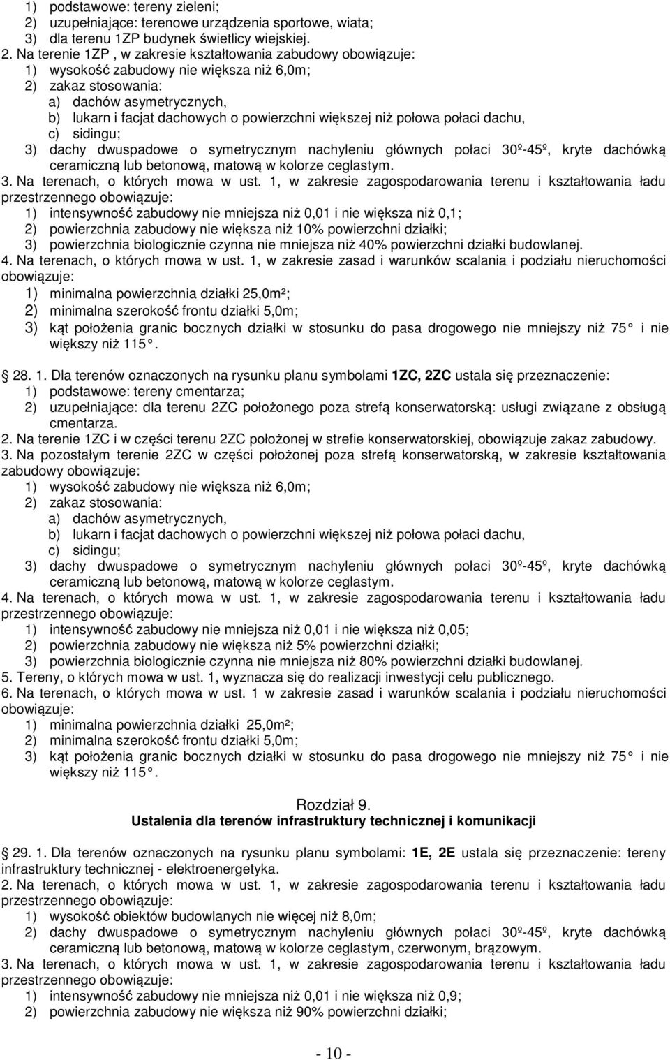 Na terenie 1ZP, w zakresie kształtowania zabudowy 1) wysokość zabudowy nie większa niż 6,0m; 2) zakaz stosowania: a) dachów asymetrycznych, b) lukarn i facjat dachowych o powierzchni większej niż