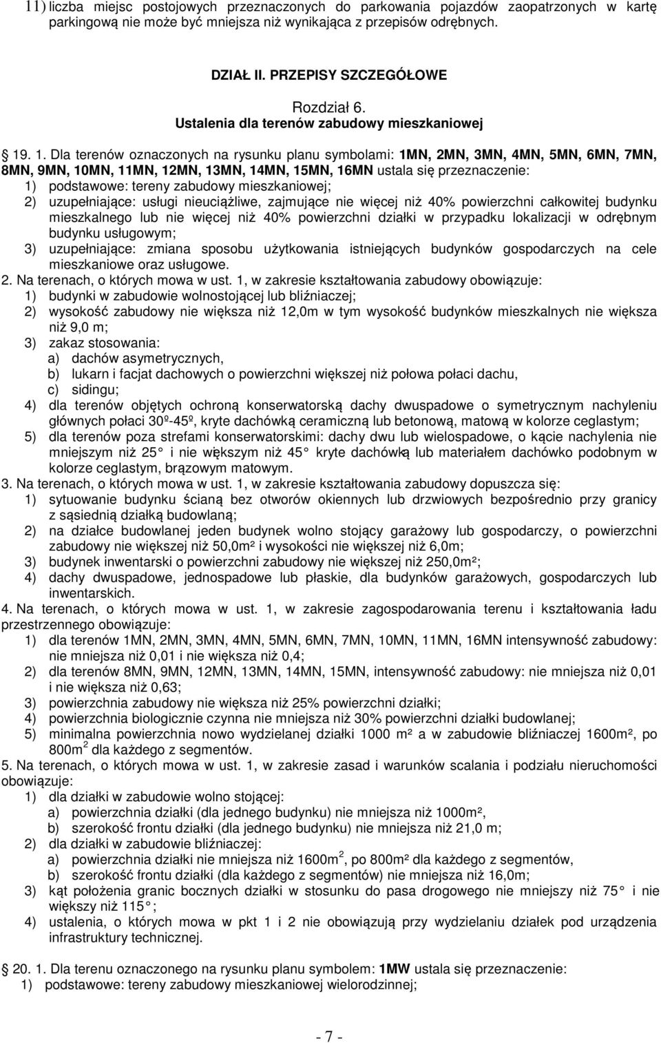 . 1. Dla terenów oznaczonych na rysunku planu symbolami: 1MN, 2MN, 3MN, 4MN, 5MN, 6MN, 7MN, 8MN, 9MN, 10MN, 11MN, 12MN, 13MN, 14MN, 15MN, 16MN ustala się przeznaczenie: 1) podstawowe: tereny zabudowy