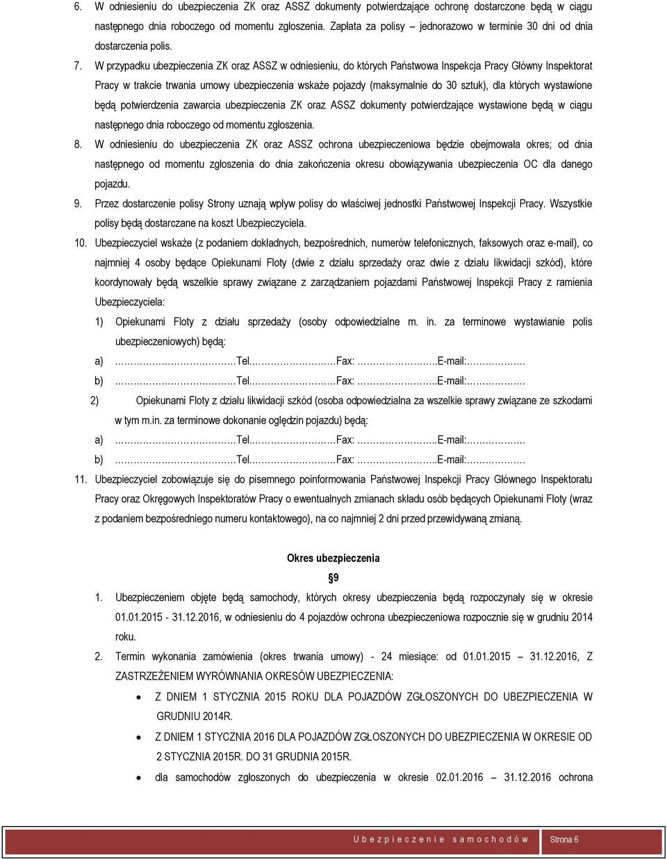 W przypadku ubezpieczenia ZK oraz ASSZ w odniesieniu, do których Państwowa Inspekcja Pracy Główny Inspektorat Pracy w trakcie trwania umowy ubezpieczenia wskaże pojazdy (maksymalnie do 30 sztuk), dla