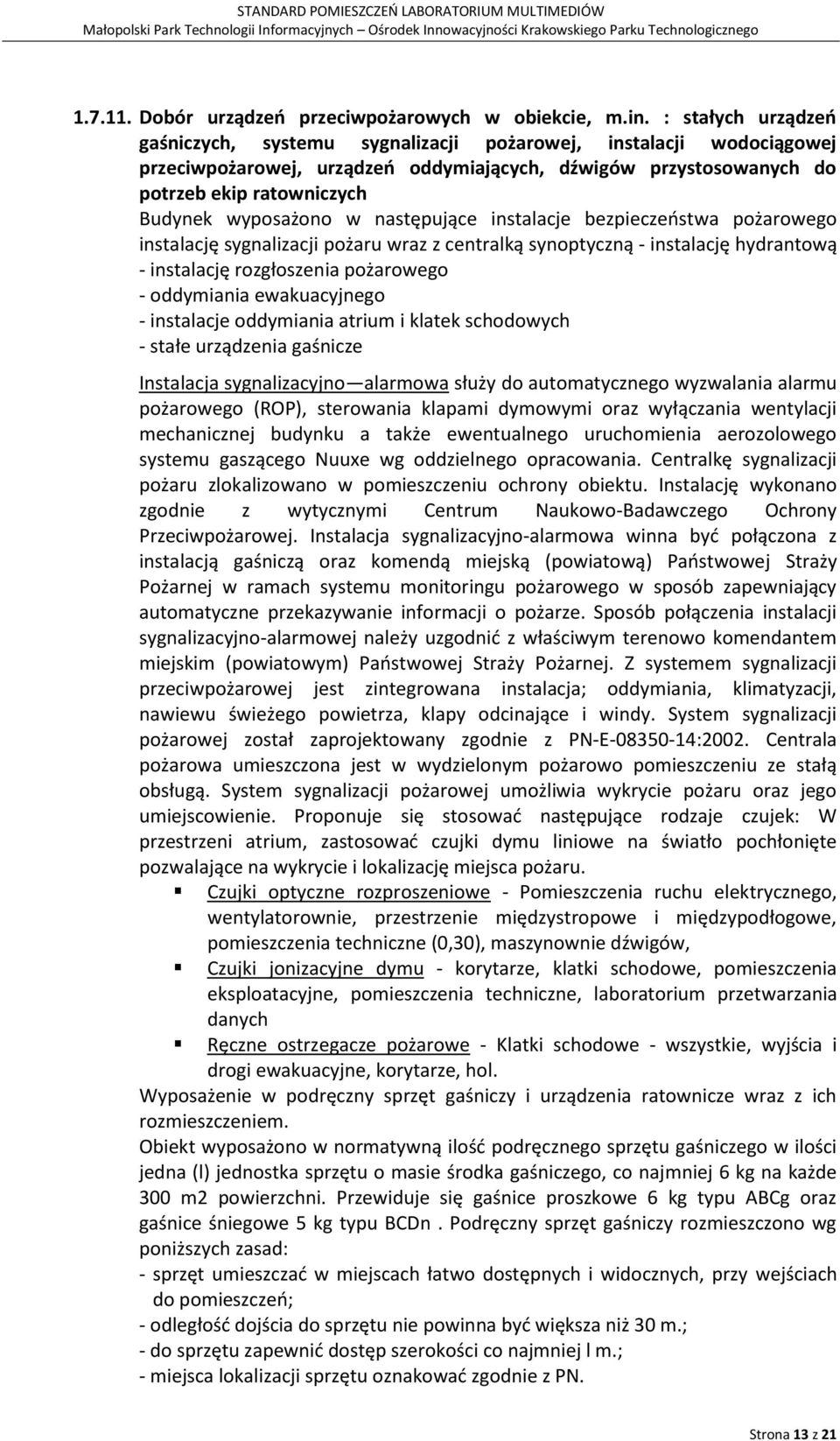 wyposażono w następujące instalacje bezpieczeństwa pożarowego instalację sygnalizacji pożaru wraz z centralką synoptyczną - instalację hydrantową - instalację rozgłoszenia pożarowego - oddymiania