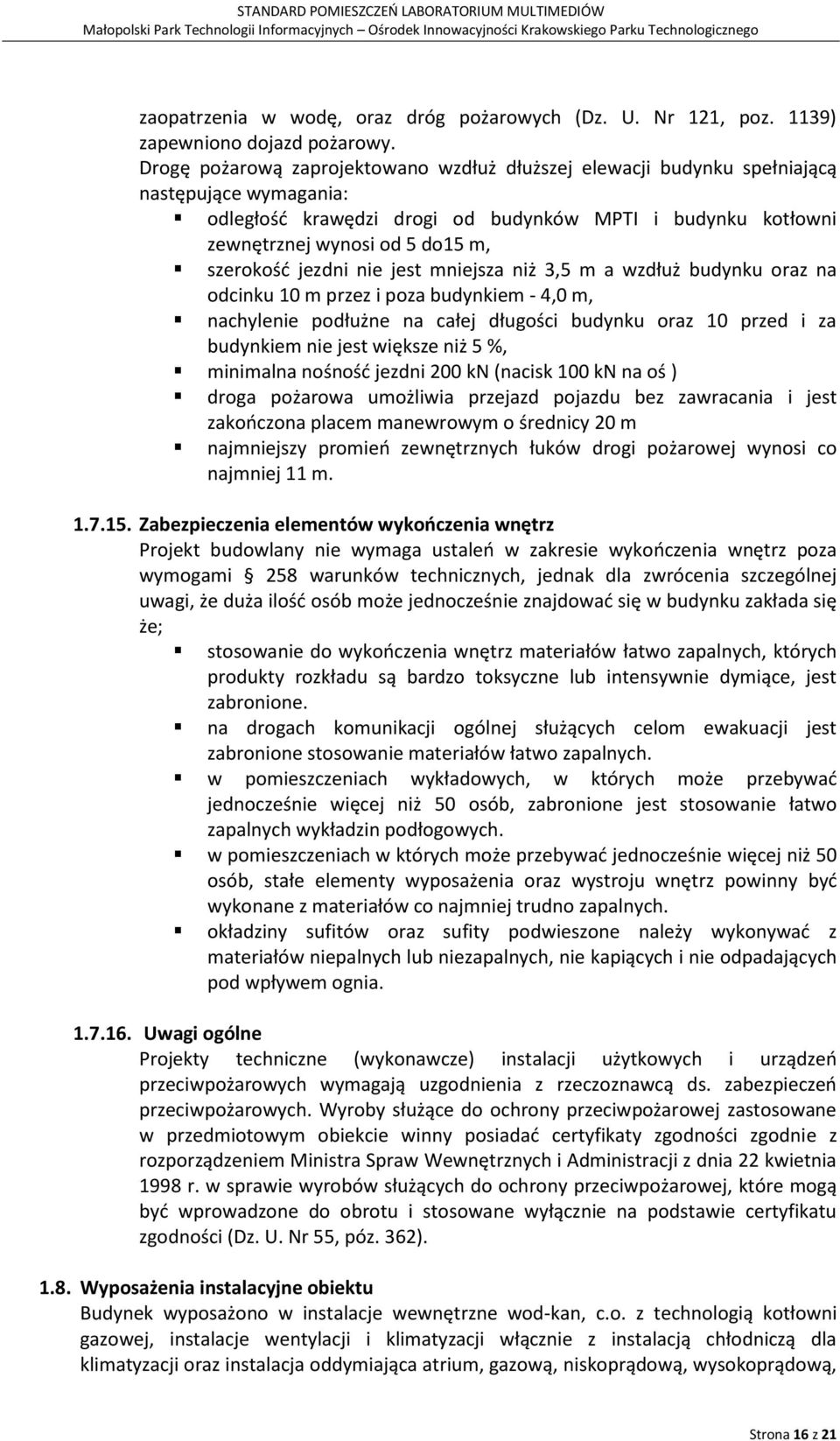 szerokość jezdni nie jest mniejsza niż 3,5 m a wzdłuż budynku oraz na odcinku 10 m przez i poza budynkiem - 4,0 m, nachylenie podłużne na całej długości budynku oraz 10 przed i za budynkiem nie jest