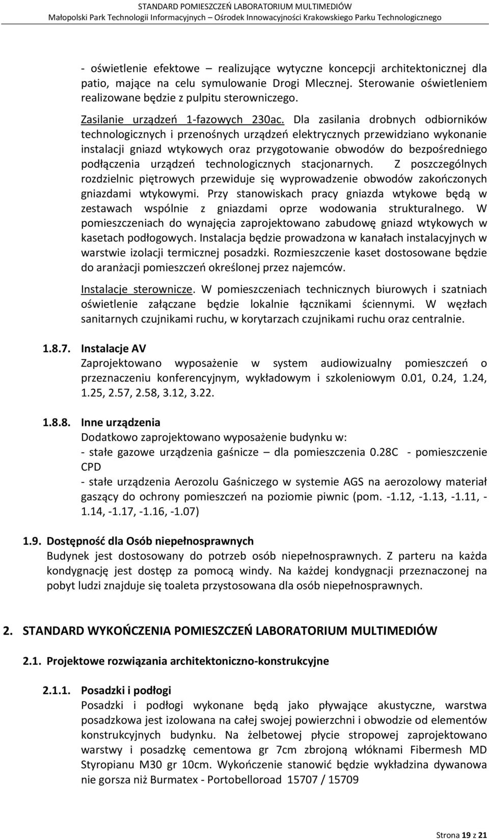 Dla zasilania drobnych odbiorników technologicznych i przenośnych urządzeń elektrycznych przewidziano wykonanie instalacji gniazd wtykowych oraz przygotowanie obwodów do bezpośredniego podłączenia