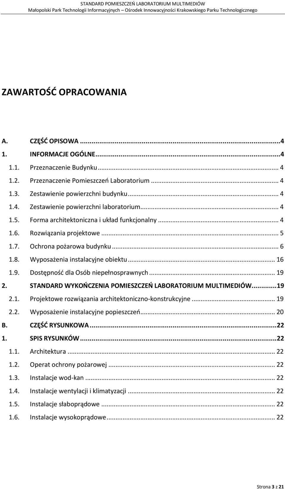 Dostępność dla Osób niepełnosprawnych... 19 2. STANDARD WYKOŃCZENIA POMIESZCZEŃ LABORATORIUM MULTIMEDIÓW... 19 2.1. Projektowe rozwiązania architektoniczno-konstrukcyjne... 19 2.2. Wyposażenie instalacyjne popieszczeń.