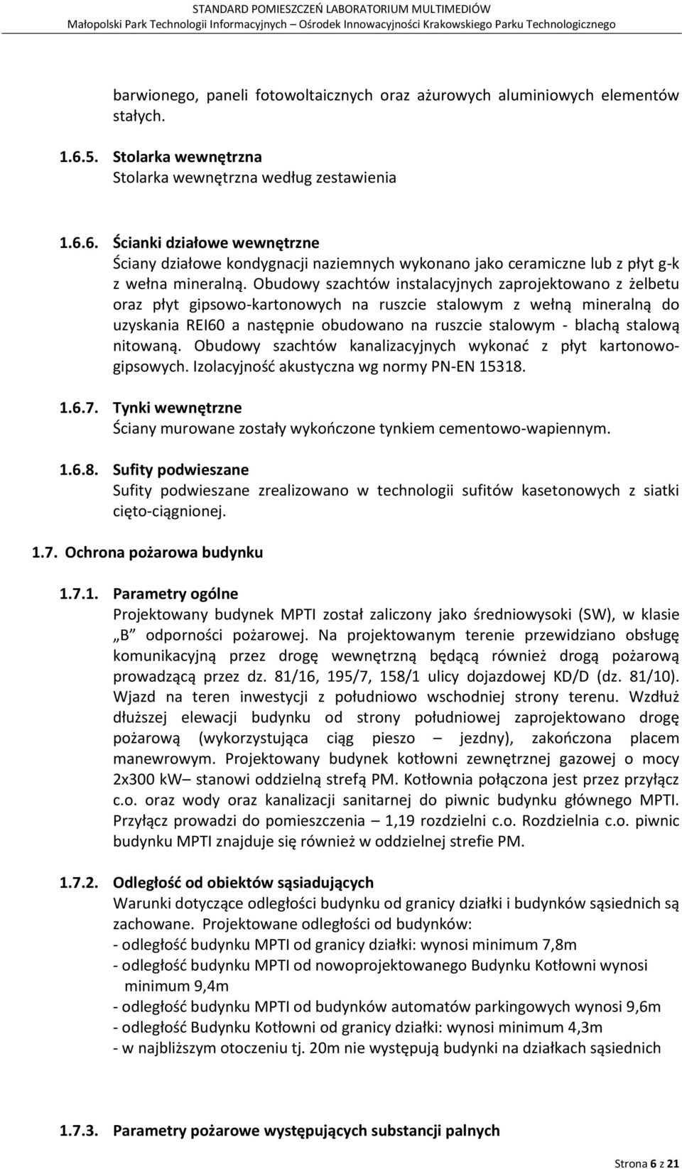 Obudowy szachtów instalacyjnych zaprojektowano z żelbetu oraz płyt gipsowo-kartonowych na ruszcie stalowym z wełną mineralną do uzyskania REI60 a następnie obudowano na ruszcie stalowym - blachą