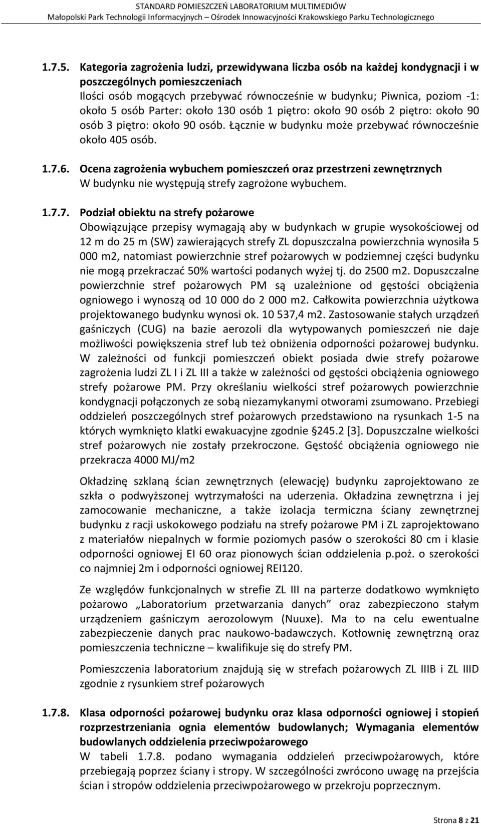 Parter: około 130 osób 1 piętro: około 90 osób 2 piętro: około 90 osób 3 piętro: około 90 osób. Łącznie w budynku może przebywać równocześnie około 405 osób. 1.7.6.