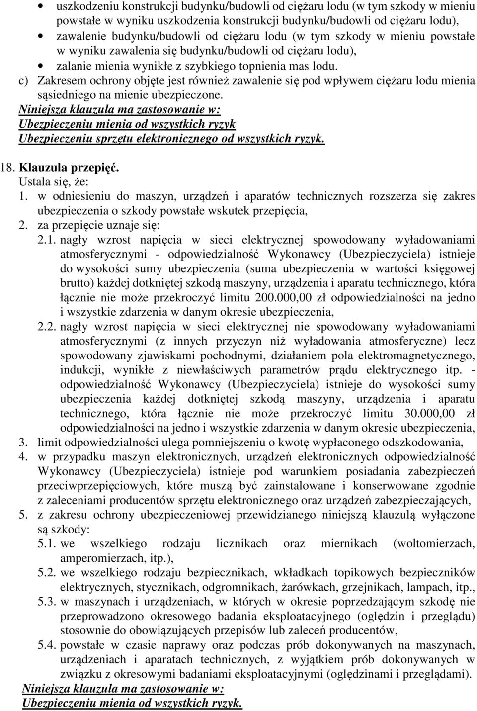 c) Zakresem ochrony objęte jest również zawalenie się pod wpływem ciężaru lodu mienia sąsiedniego na mienie ubezpieczone.