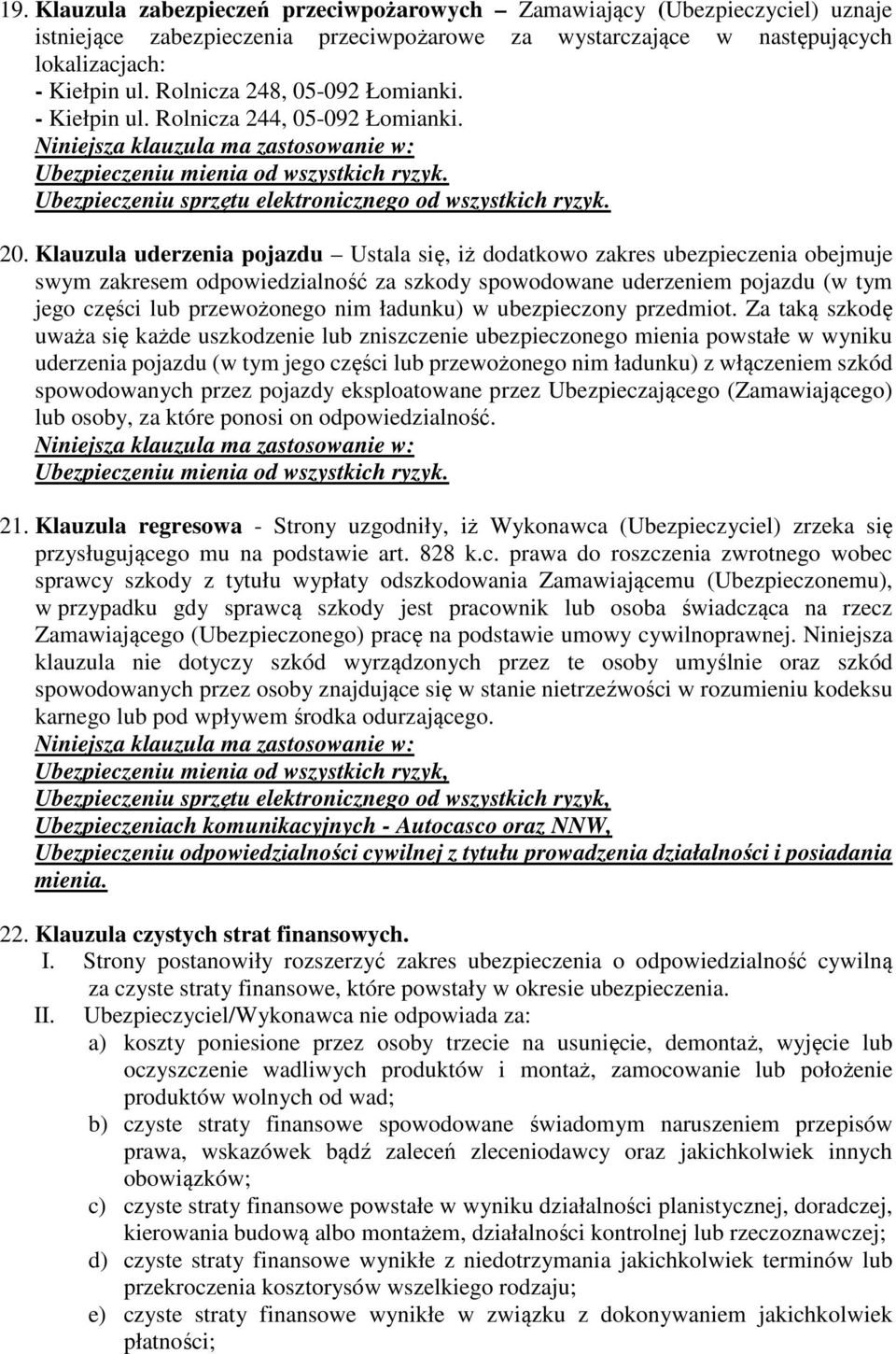 Klauzula uderzenia pojazdu Ustala się, iż dodatkowo zakres ubezpieczenia obejmuje swym zakresem odpowiedzialność za szkody spowodowane uderzeniem pojazdu (w tym jego części lub przewożonego nim