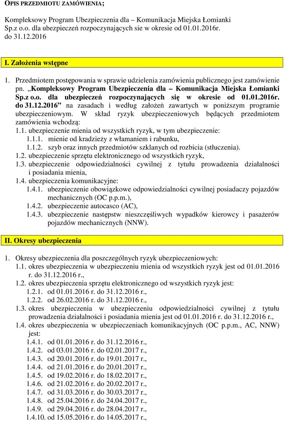 01.2016r. do 31.12.2016 na zasadach i według założeń zawartych w poniższym programie ubezpieczeniowym. W skład ryzyk ubezpieczeniowych będących przedmiotem zamówienia wchodzą: 1.1. ubezpieczenie mienia od wszystkich ryzyk, w tym ubezpieczenie: 1.