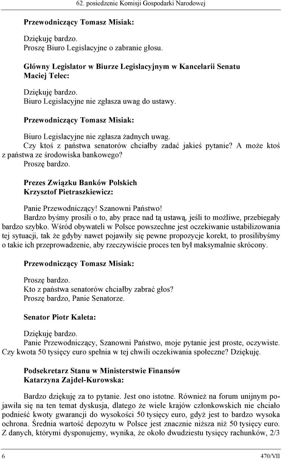 Czy ktoś z państwa senatorów chciałby zadać jakieś pytanie? A może ktoś z państwa ze środowiska bankowego? Proszę bardzo.