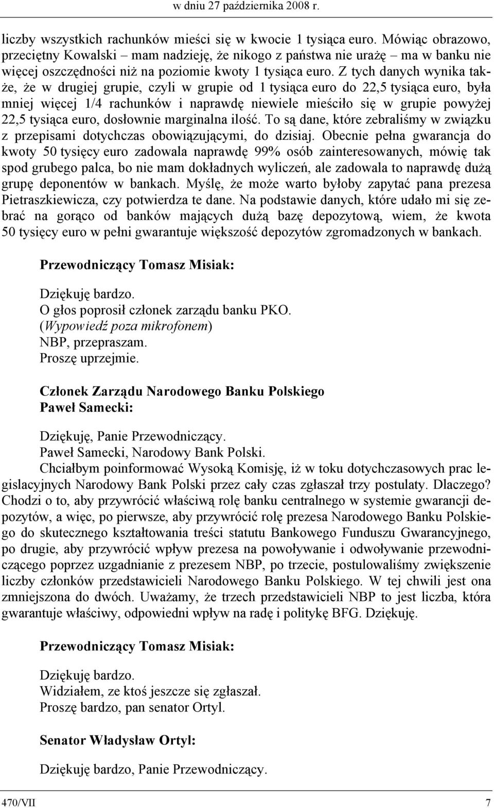 Z tych danych wynika także, że w drugiej grupie, czyli w grupie od 1 tysiąca euro do 22,5 tysiąca euro, była mniej więcej 1/4 rachunków i naprawdę niewiele mieściło się w grupie powyżej 22,5 tysiąca