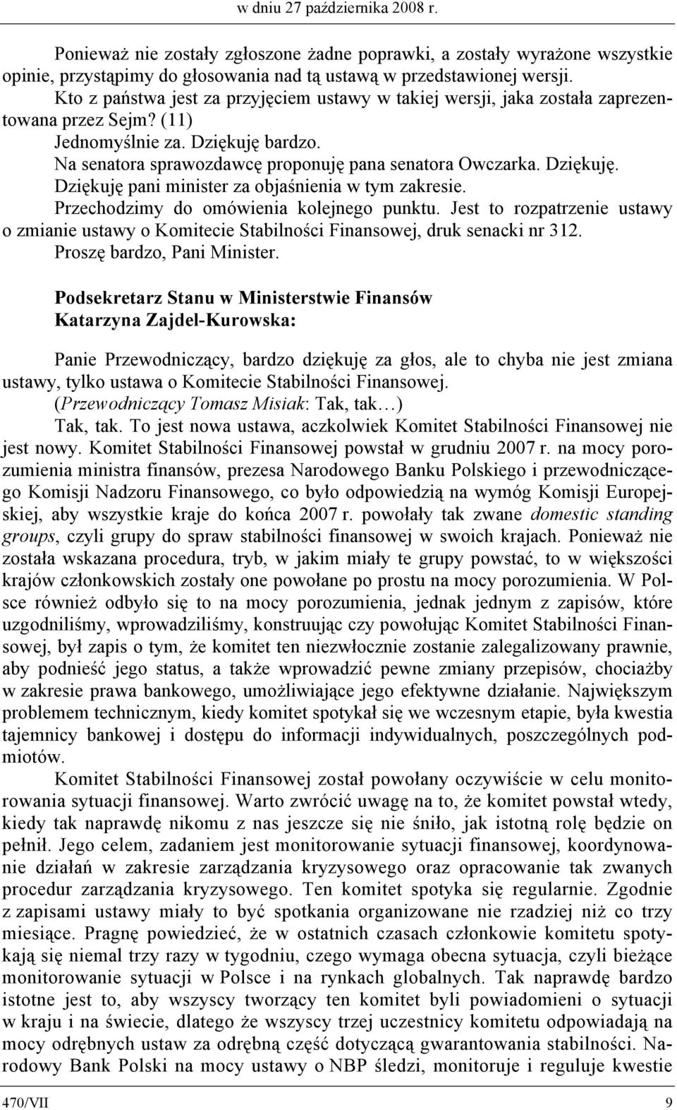 Dziękuję pani minister za objaśnienia w tym zakresie. Przechodzimy do omówienia kolejnego punktu. Jest to rozpatrzenie ustawy o zmianie ustawy o Komitecie Stabilności Finansowej, druk senacki nr 312.