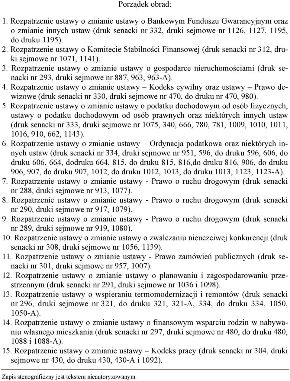 Rozpatrzenie ustawy o Komitecie Stabilności Finansowej (druk senacki nr 312, druki sejmowe nr 1071, 1141). 3. Rozpatrzenie ustawy o zmianie ustawy o gospodarce nieruchomościami (druk senacki nr 293, druki sejmowe nr 887, 963, 963-A).