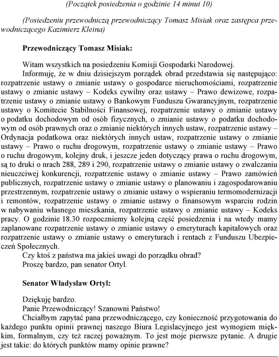 Informuję, że w dniu dzisiejszym porządek obrad przedstawia się następująco: rozpatrzenie ustawy o zmianie ustawy o gospodarce nieruchomościami, rozpatrzenie ustawy o zmianie ustawy Kodeks cywilny