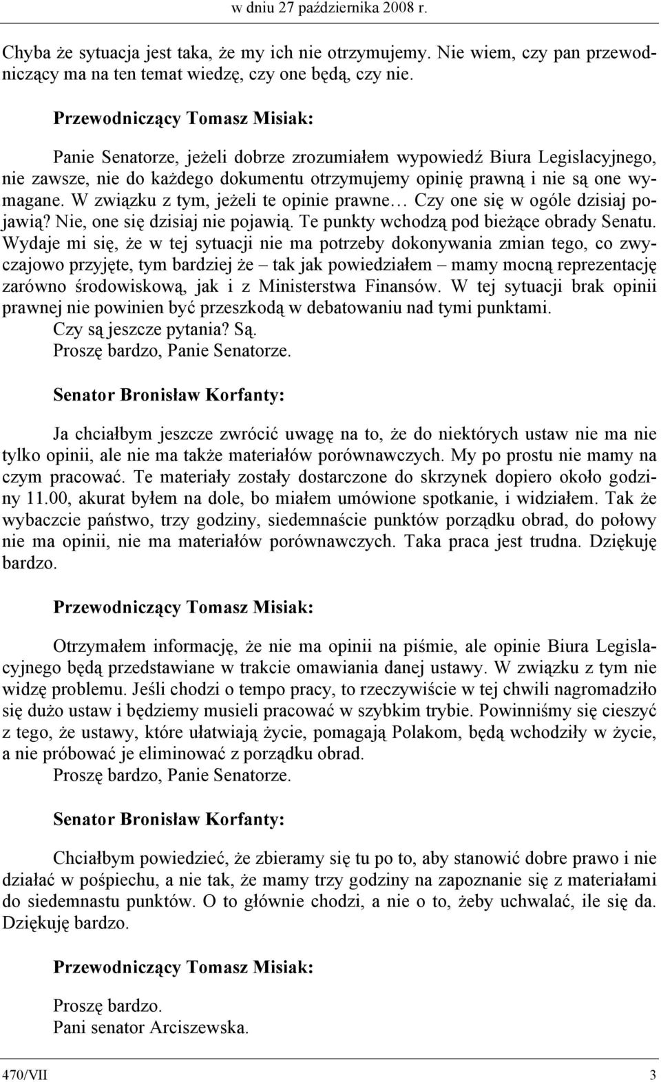 W związku z tym, jeżeli te opinie prawne Czy one się w ogóle dzisiaj pojawią? Nie, one się dzisiaj nie pojawią. Te punkty wchodzą pod bieżące obrady Senatu.