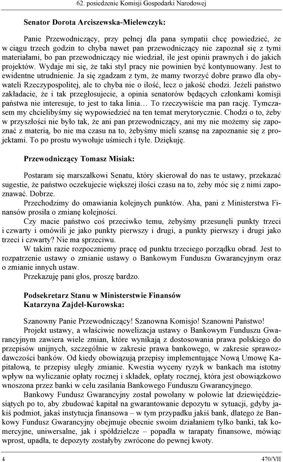 Jest to ewidentne utrudnienie. Ja się zgadzam z tym, że mamy tworzyć dobre prawo dla obywateli Rzeczypospolitej, ale to chyba nie o ilość, lecz o jakość chodzi.