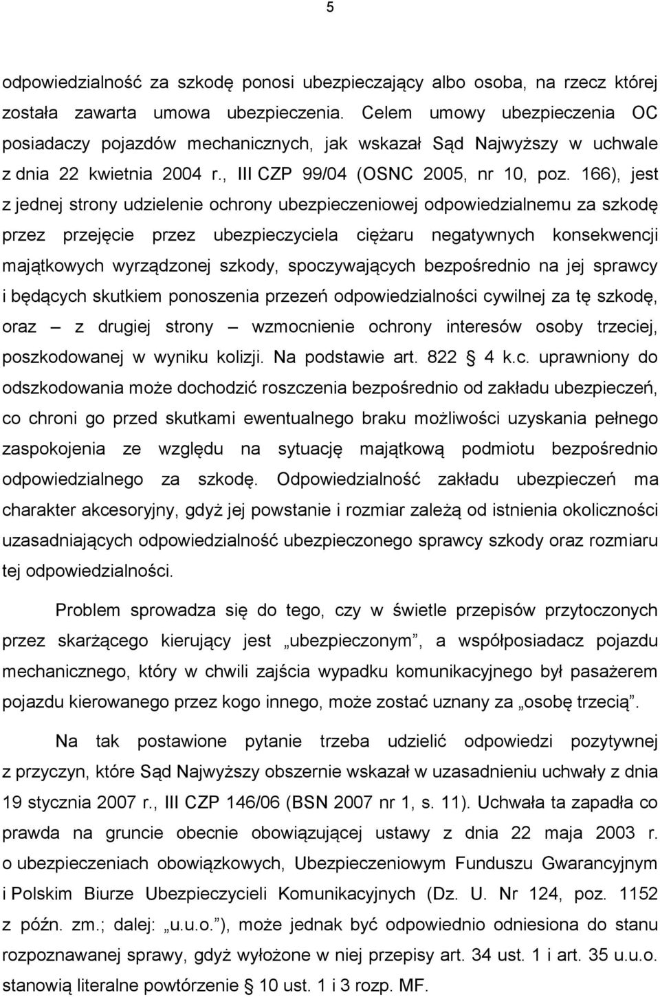 166), jest z jednej strony udzielenie ochrony ubezpieczeniowej odpowiedzialnemu za szkodę przez przejęcie przez ubezpieczyciela ciężaru negatywnych konsekwencji majątkowych wyrządzonej szkody,