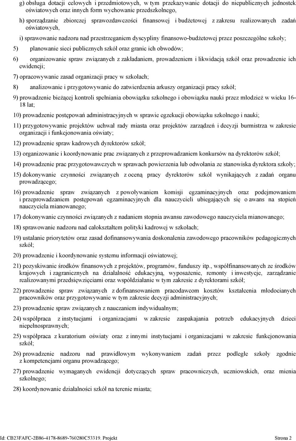 sieci publicznych szkół oraz granic ich obwodów; 6) organizowanie spraw związanych z zakładaniem, prowadzeniem i likwidacją szkół oraz prowadzenie ich ewidencji; 7) opracowywanie zasad organizacji