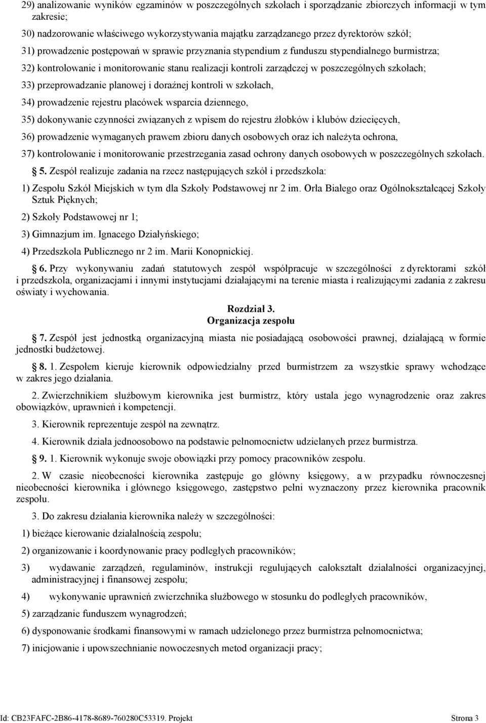 szkołach; 33) przeprowadzanie planowej i doraźnej kontroli w szkołach, 34) prowadzenie rejestru placówek wsparcia dziennego, 35) dokonywanie czynności związanych z wpisem do rejestru żłobków i klubów