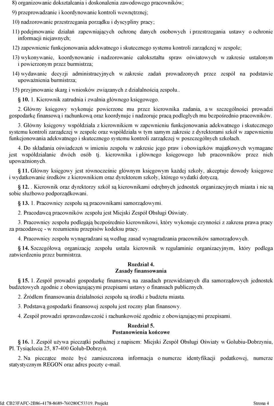 zarządczej w zespole; 13) wykonywanie, koordynowanie i nadzorowanie całokształtu spraw oświatowych w zakresie ustalonym i powierzonym przez burmistrza; 14) wydawanie decyzji administracyjnych w