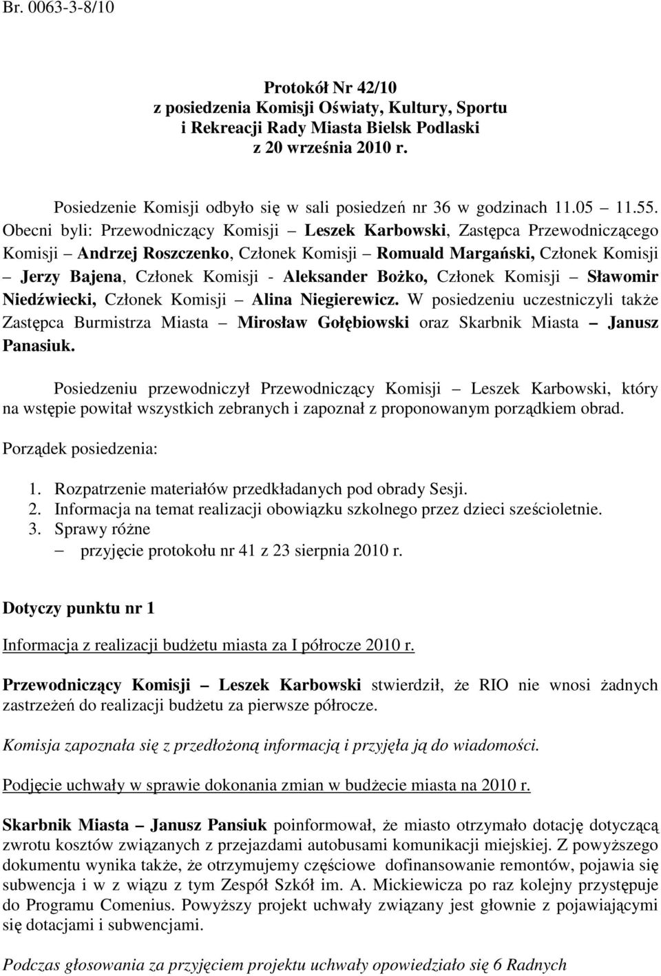 Obecni byli: Przewodniczący Komisji Leszek Karbowski, Zastępca Przewodniczącego Komisji Andrzej Roszczenko, Członek Komisji Romuald Margański, Członek Komisji Jerzy Bajena, Członek Komisji -