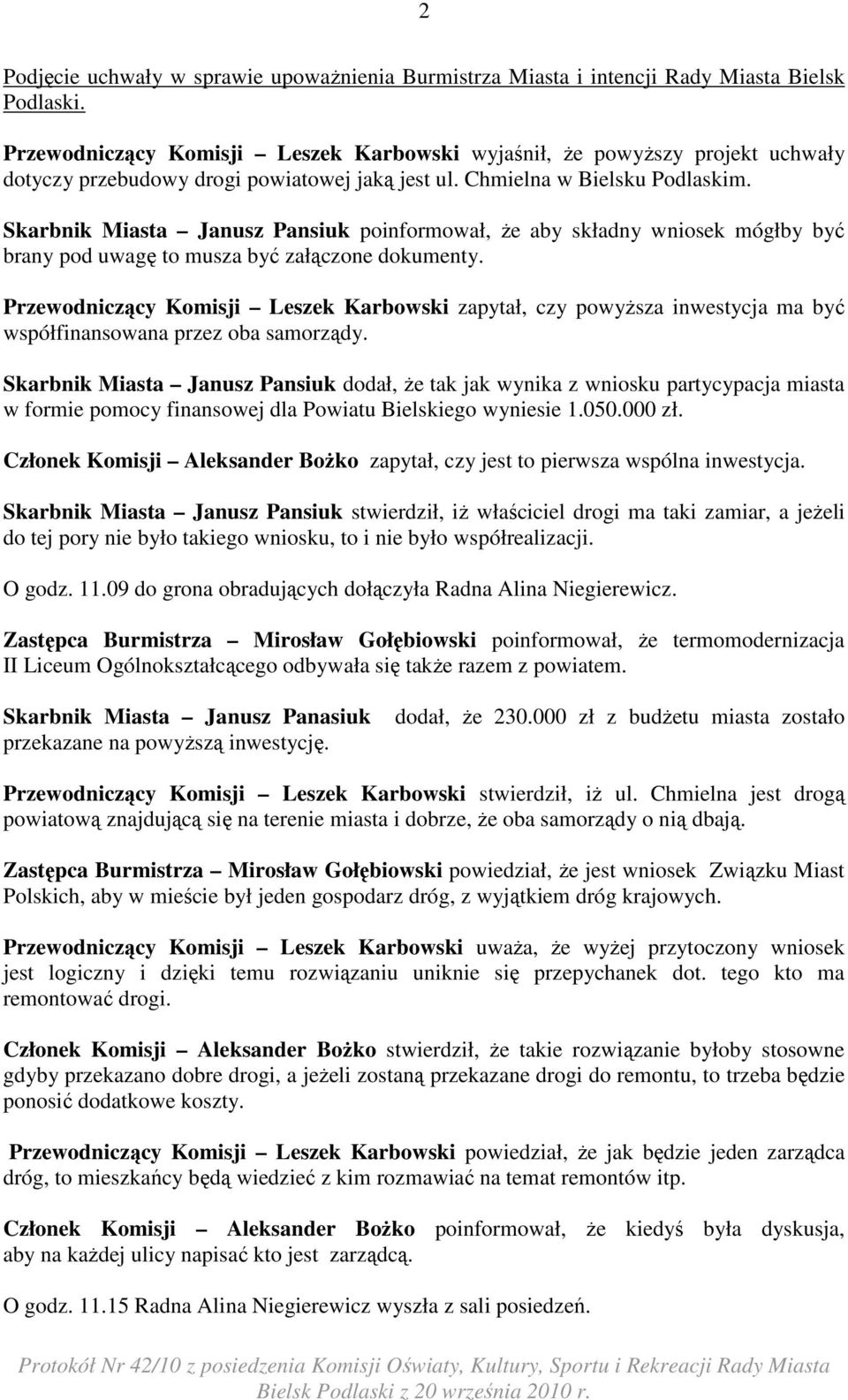 Skarbnik Miasta Janusz Pansiuk poinformował, Ŝe aby składny wniosek mógłby być brany pod uwagę to musza być załączone dokumenty.