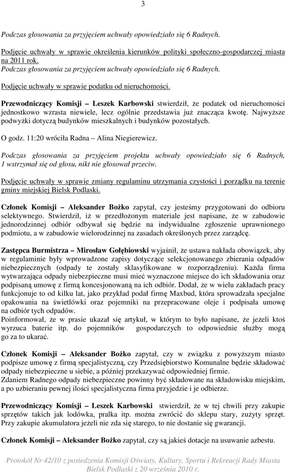 Przewodniczący Komisji Leszek Karbowski stwierdził, Ŝe podatek od nieruchomości jednostkowo wzrasta niewiele, lecz ogólnie przedstawia juŝ znacząca kwotę.