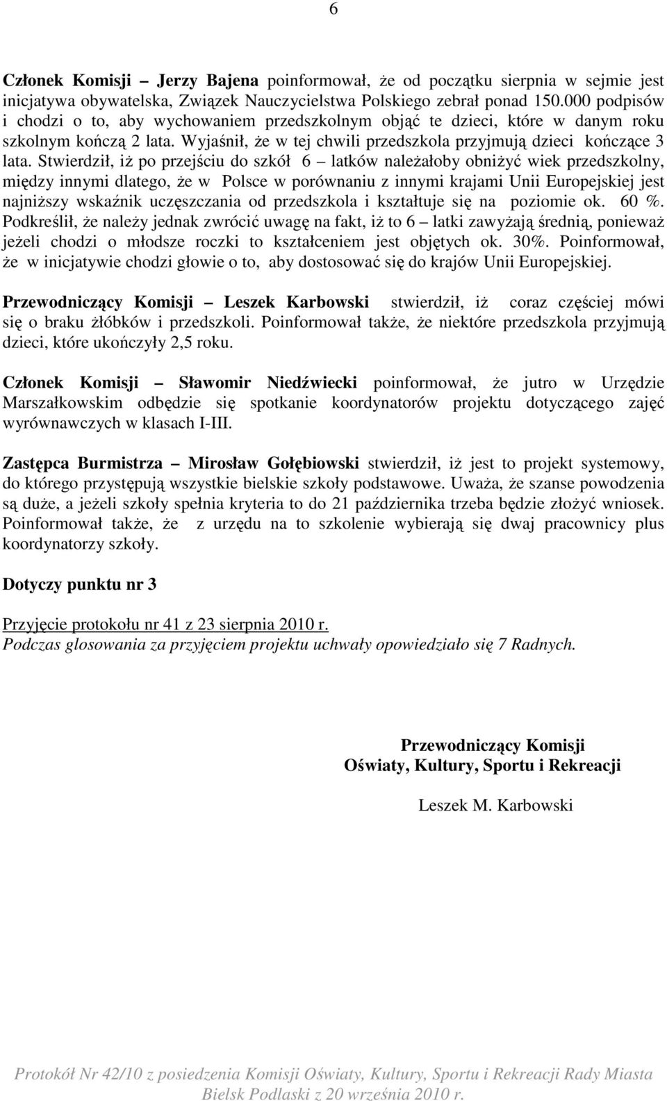Stwierdził, iŝ po przejściu do szkół 6 latków naleŝałoby obniŝyć wiek przedszkolny, między innymi dlatego, Ŝe w Polsce w porównaniu z innymi krajami Unii Europejskiej jest najniŝszy wskaźnik