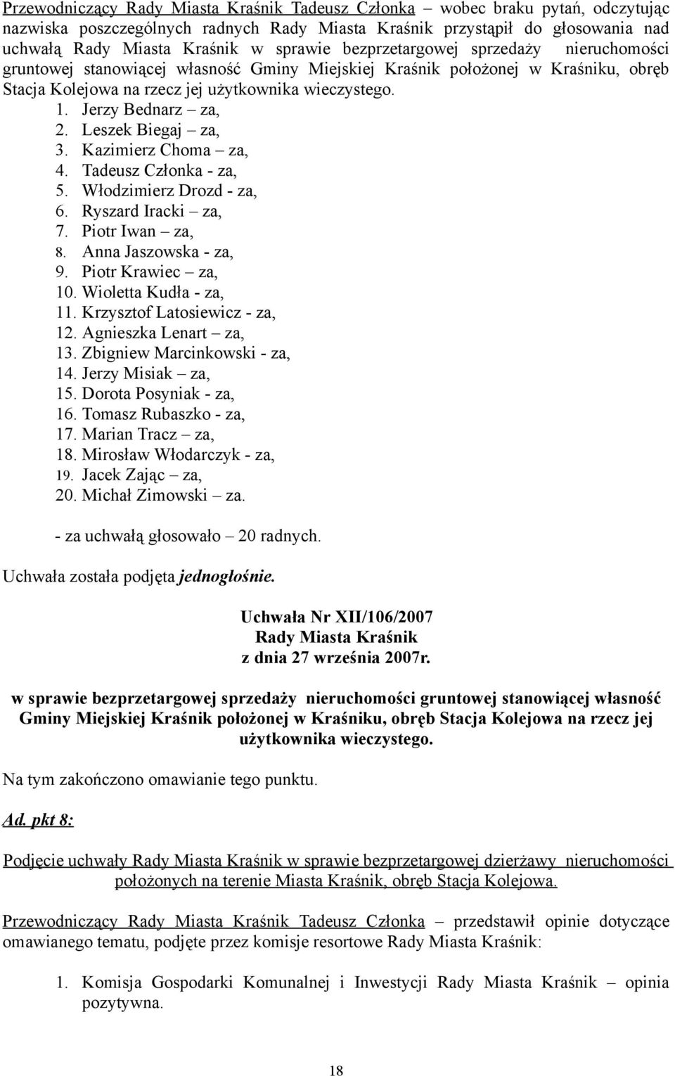 Leszek Biegaj za, 3. Kazimierz Choma za, 4. Tadeusz Członka - za, 5. Włodzimierz Drozd - za, 6. Ryszard Iracki za, 7. Piotr Iwan za, 8. Anna Jaszowska - za, 9. Piotr Krawiec za, 10.