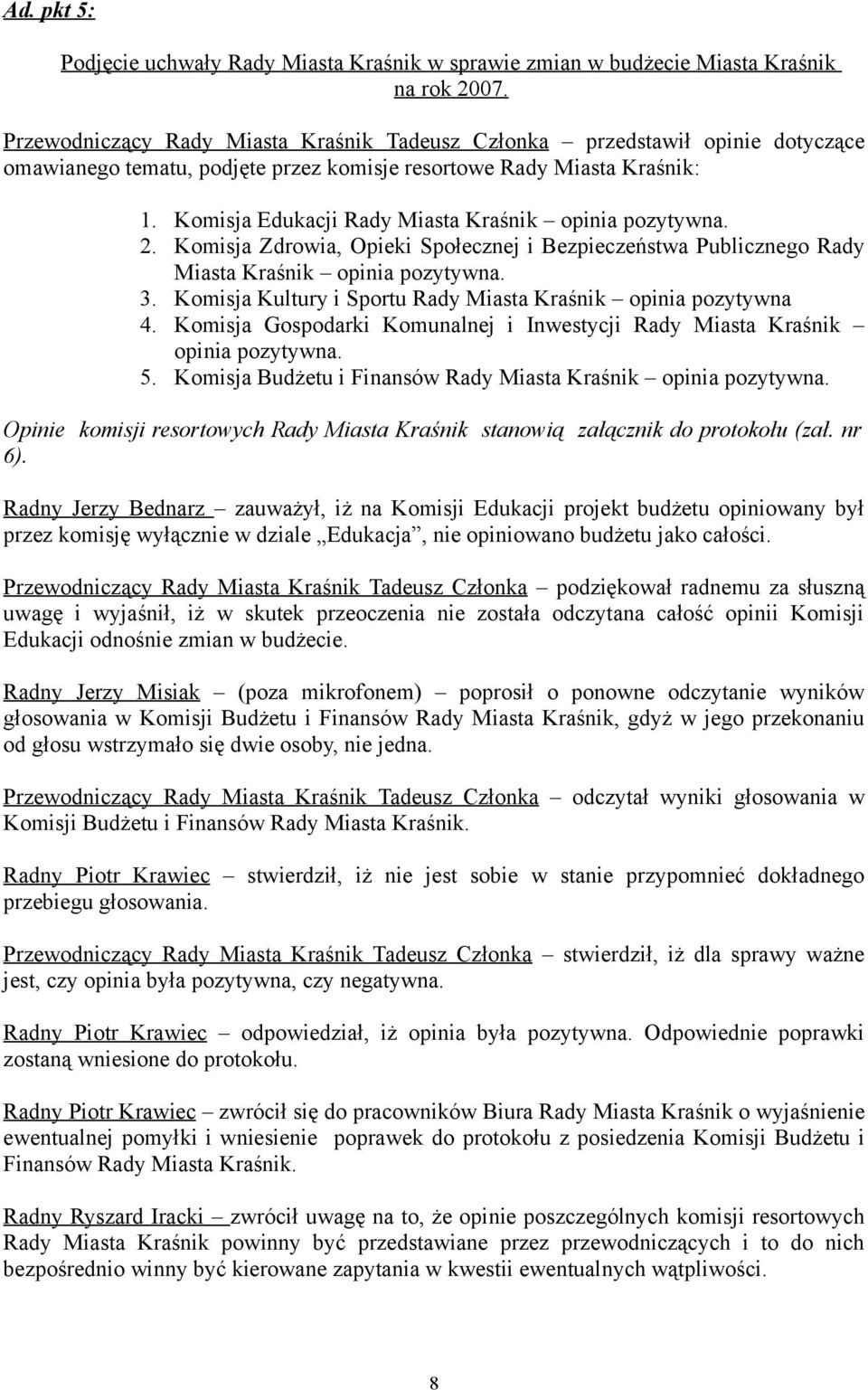 Komisja Edukacji Rady Miasta Kraśnik opinia pozytywna. 2. Komisja Zdrowia, Opieki Społecznej i Bezpieczeństwa Publicznego Rady Miasta Kraśnik opinia pozytywna. 3.