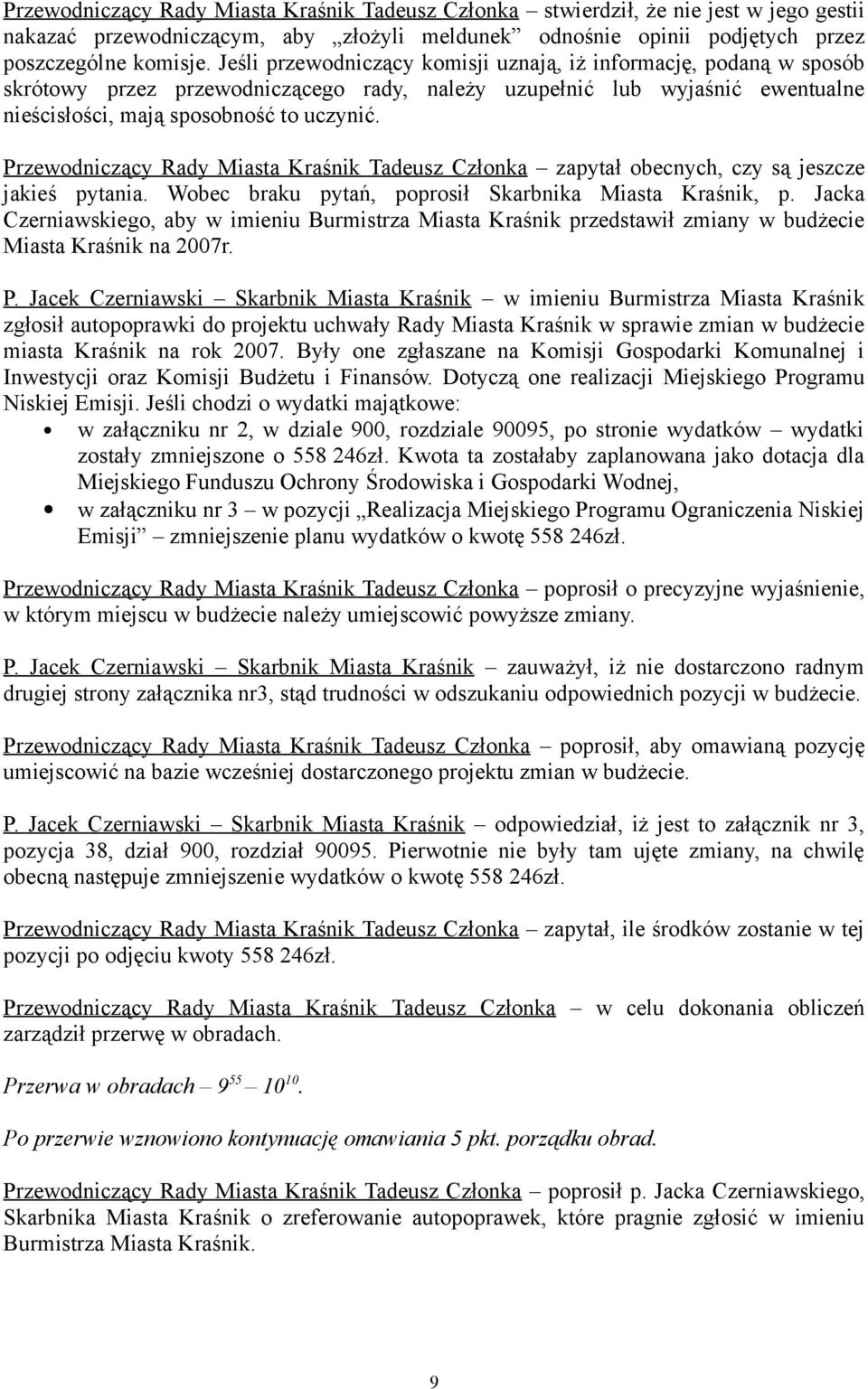 Przewodniczący Rady Miasta Kraśnik Tadeusz Członka zapytał obecnych, czy są jeszcze jakieś pytania. Wobec braku pytań, poprosił Skarbnika Miasta Kraśnik, p.