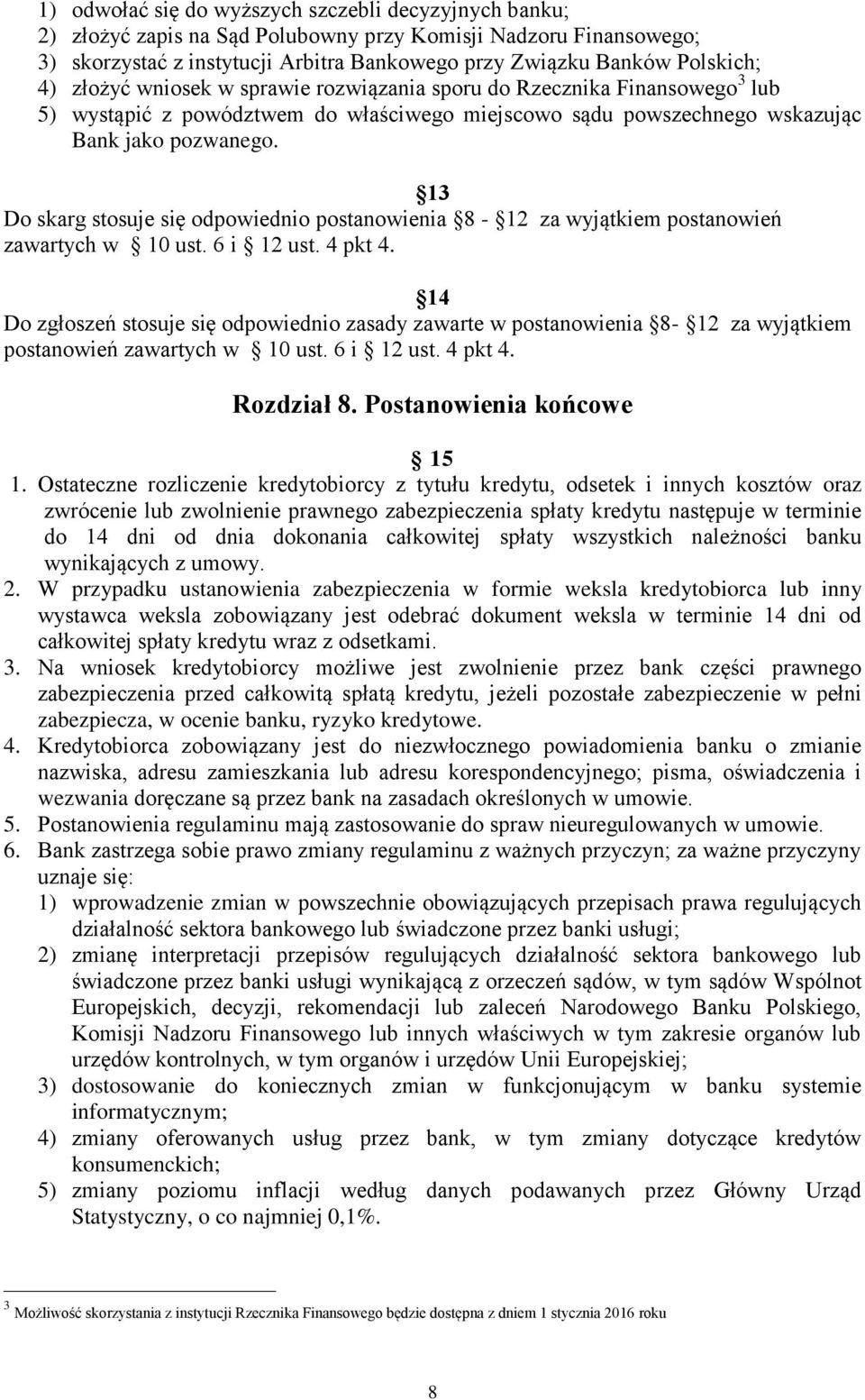 13 Do skarg stosuje się odpowiednio postanowienia 8-12 za wyjątkiem postanowień zawartych w 10 ust. 6 i 12 ust. 4 pkt 4.