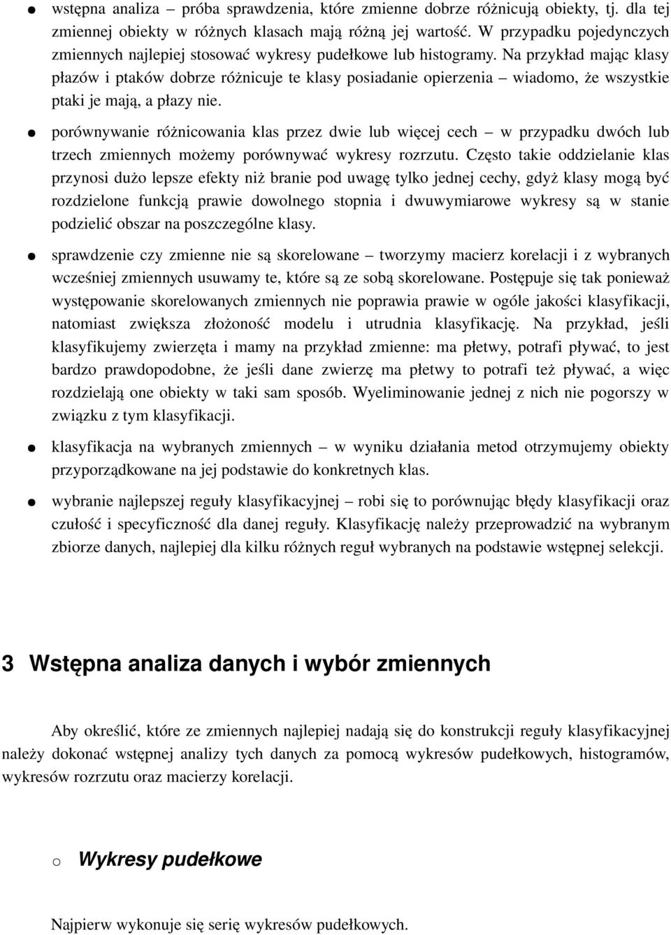 Na przykład mając klasy płazów i ptaków dobrze różnicuje te klasy posiadanie opierzenia wiadomo, że wszystkie ptaki je mają, a płazy nie.