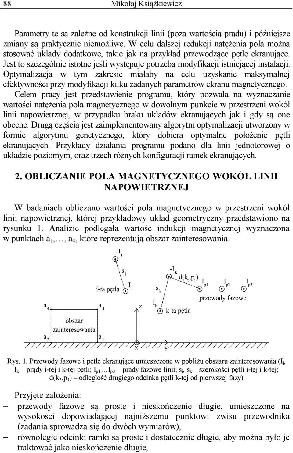 Optymalzacja w tym zakrese małaby na celu uzyskane maksymalnej efektywnośc przy modyfkacj klku zadanych parametrów ekranu magnetycznego.