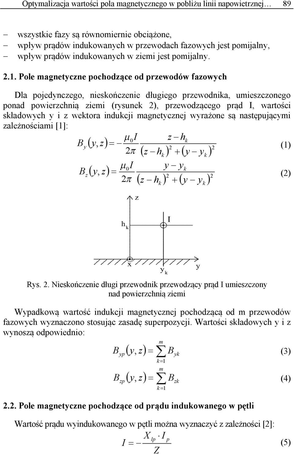 Pole magnetyczne pochodzące od przewodów fazowych Dla pojedynczego, neskończene długego przewodnka, umeszczonego ponad powerzchną zem (rysunek ), przewodzącego prąd I, wartośc składowych y z wektora