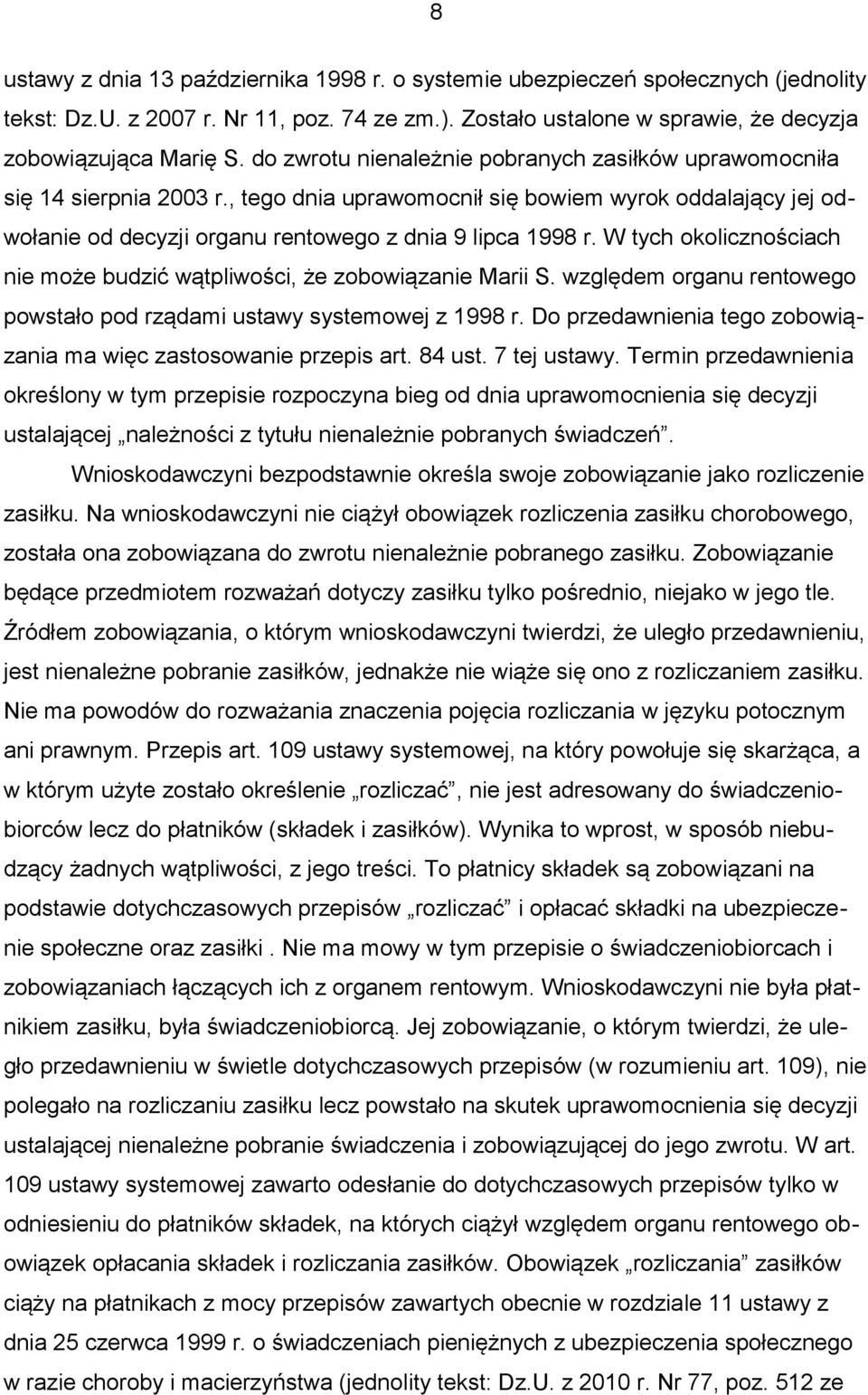 W tych okolicznościach nie może budzić wątpliwości, że zobowiązanie Marii S. względem organu rentowego powstało pod rządami ustawy systemowej z 1998 r.