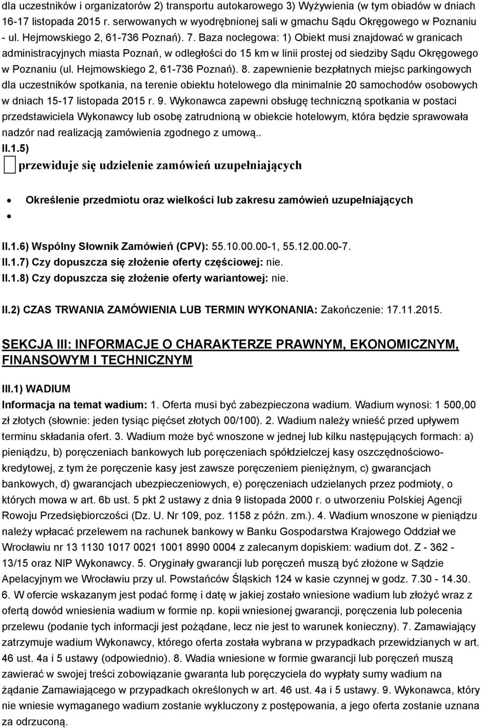 Baza noclegowa: 1) Obiekt musi znajdować w granicach administracyjnych miasta Poznań, w odległości do 15 km w linii prostej od siedziby Sądu Okręgowego w Poznaniu (ul. Hejmowskiego 2, 61-736 Poznań).