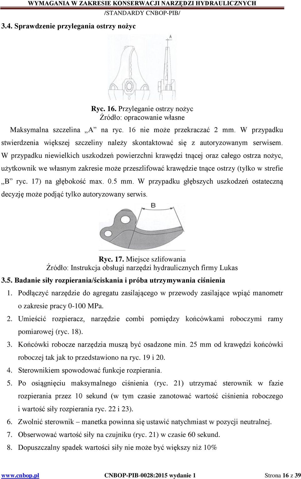 W przypadku niewielkich uszkodzeń powierzchni krawędzi tnącej oraz całego ostrza nożyc, użytkownik we własnym zakresie może przeszlifować krawędzie tnące ostrzy (tylko w strefie B ryc.