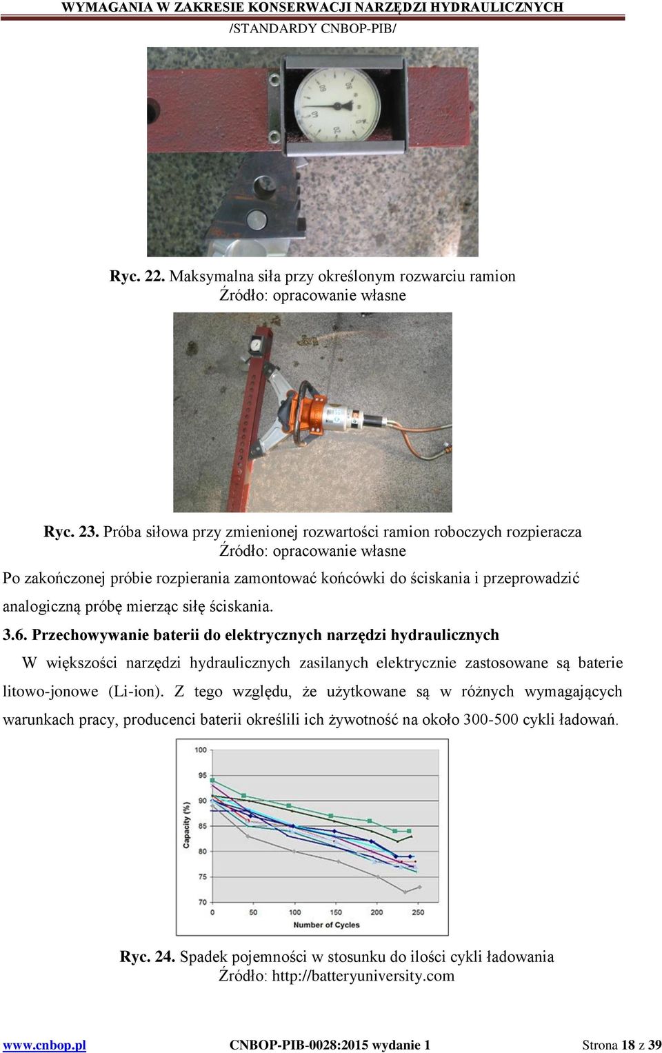 mierząc siłę ściskania. 3.6. Przechowywanie baterii do elektrycznych narzędzi hydraulicznych W większości narzędzi hydraulicznych zasilanych elektrycznie zastosowane są baterie litowo-jonowe (Li-ion).