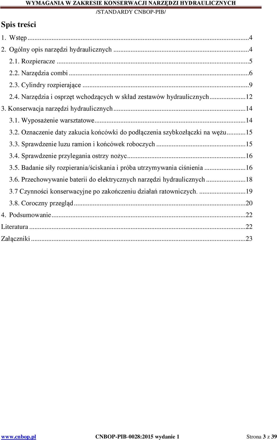 .. 15 3.3. Sprawdzenie luzu ramion i końcówek roboczych... 15 3.4. Sprawdzenie przylegania ostrzy nożyc... 16 3.5. Badanie siły rozpierania/ściskania i próba utrzymywania ciśnienia... 16 3.6. Przechowywanie baterii do elektrycznych narzędzi hydraulicznych.