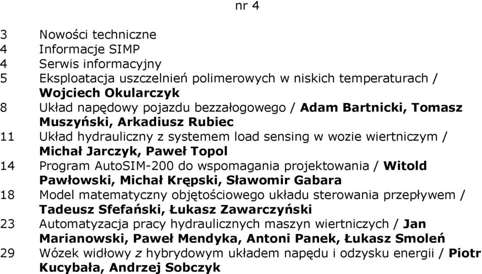 Witold Pawłowski, Michał Krępski, Sławomir Gabara 18 Model matematyczny objętościowego układu sterowania przepływem / Tadeusz Sfefański, Łukasz Zawarczyński 23 Automatyzacja pracy