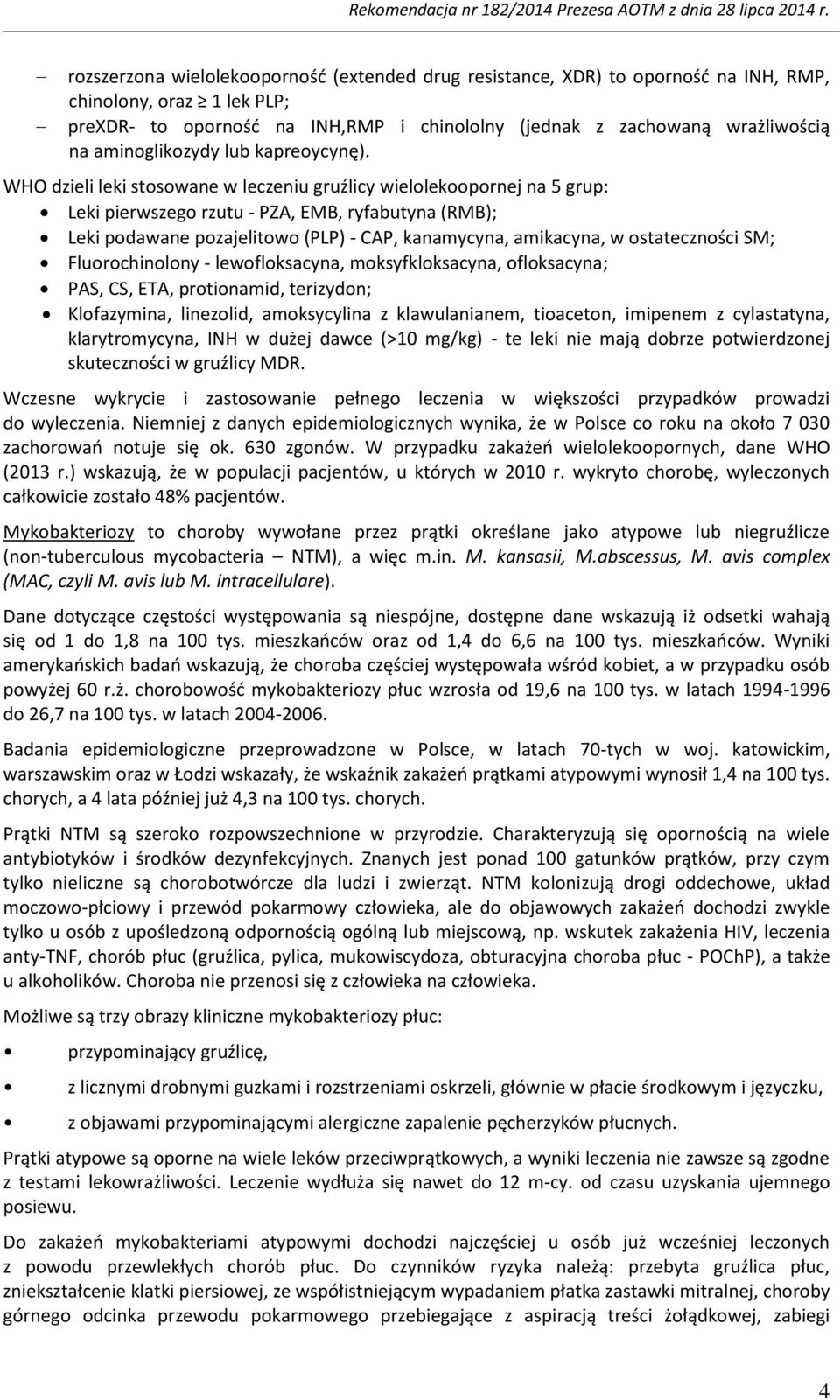 WHO dzieli leki stosowane w leczeniu gruźlicy wielolekoopornej na 5 grup: Leki pierwszego rzutu - PZA, EMB, ryfabutyna (RMB); Leki podawane pozajelitowo (PLP) - CAP, kanamycyna, amikacyna, w