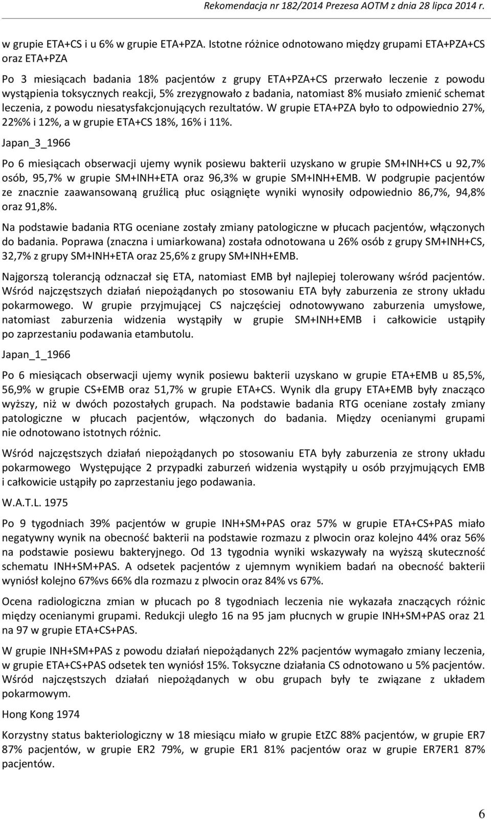 z badania, natomiast 8% musiało zmienić schemat leczenia, z powodu niesatysfakcjonujących rezultatów. W grupie ETA+PZA było to odpowiednio 27%, 22%% i 12%, a w grupie ETA+CS 18%, 16% i 11%.