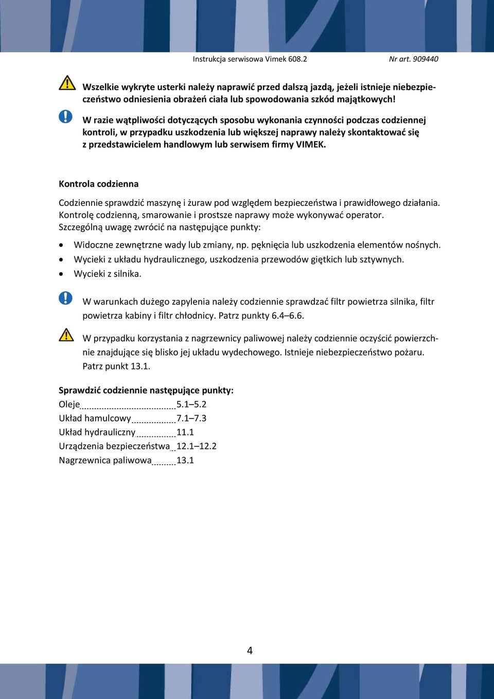 firmy VIMEK. Kontrola codzienna Codziennie sprawdzić maszynę i żuraw pod względem bezpieczeństwa i prawidłowego działania. Kontrolę codzienną, smarowanie i prostsze naprawy może wykonywać operator.