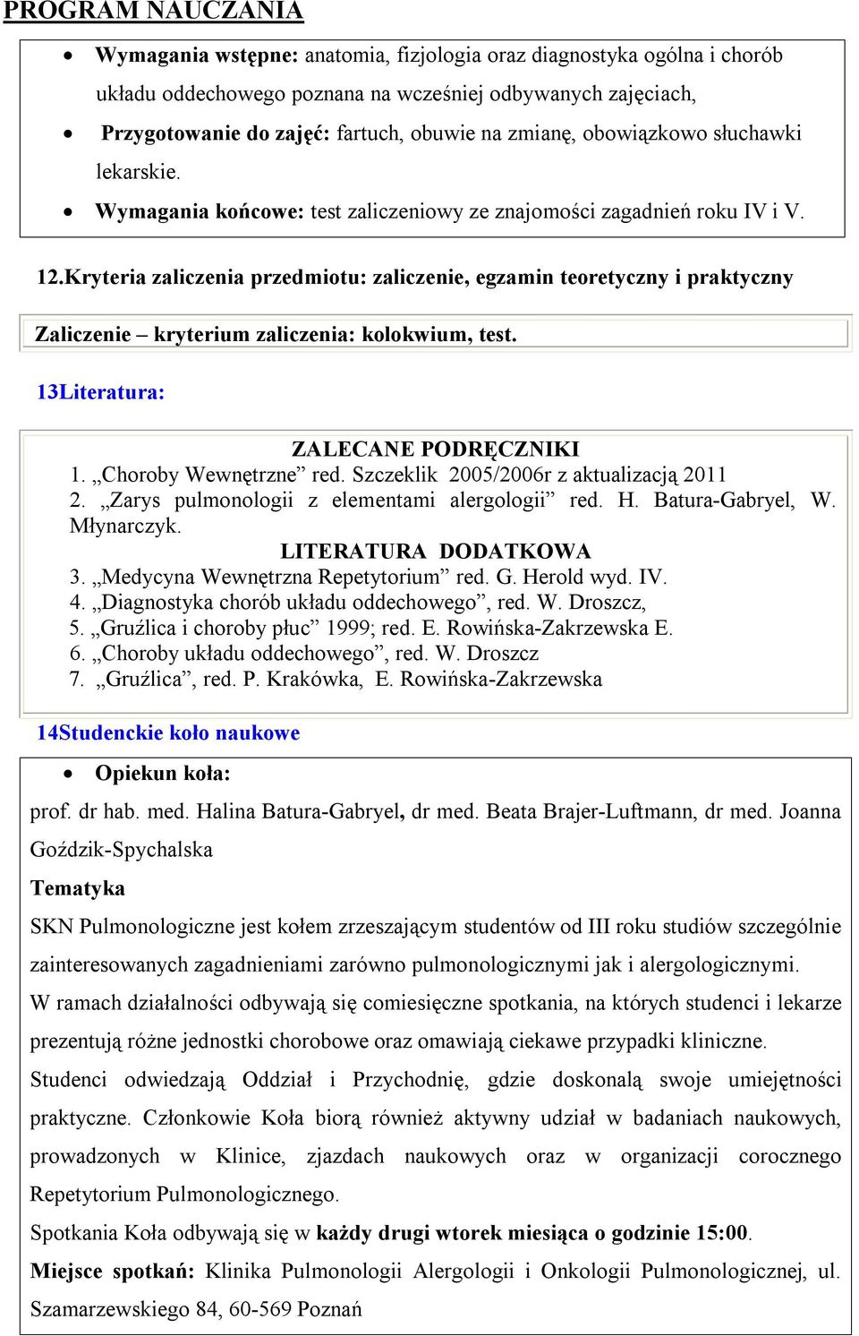 Kryteria zaliczenia przedmiotu: zaliczenie, egzamin teoretyczny i praktyczny Zaliczenie kryterium zaliczenia: kolokwium, test. 13Literatura: ZALECANE PODRĘCZNIKI 1. Choroby Wewnętrzne red.